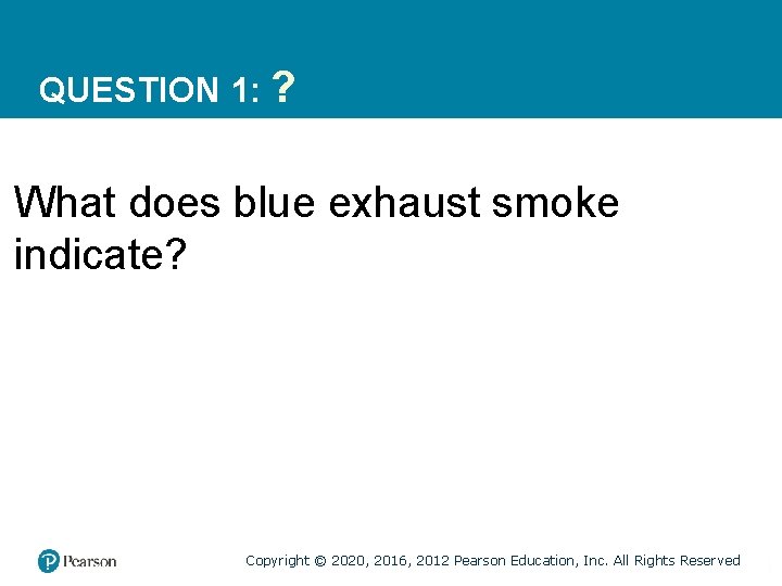 QUESTION 1: ? What does blue exhaust smoke indicate? Copyright © 2020, 2016, 2012