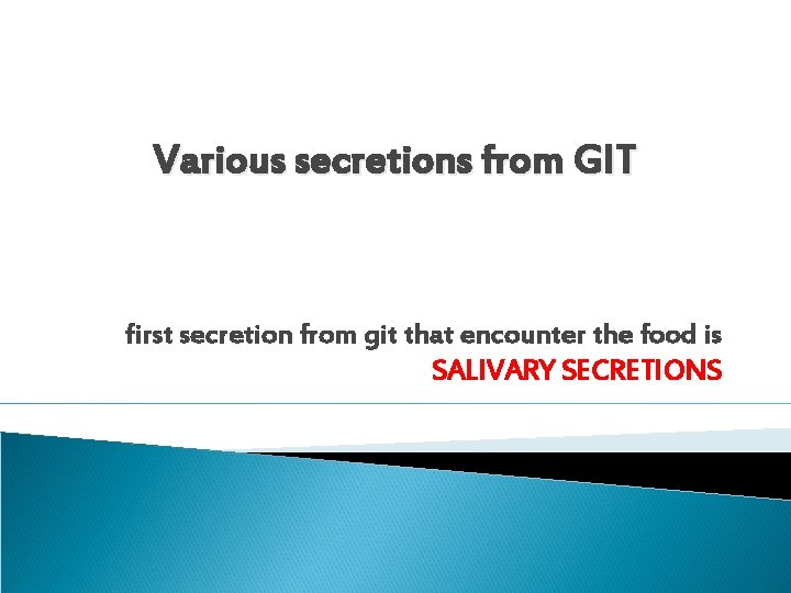 Various secretions from GIT first secretion from git that encounter the food is SALIVARY