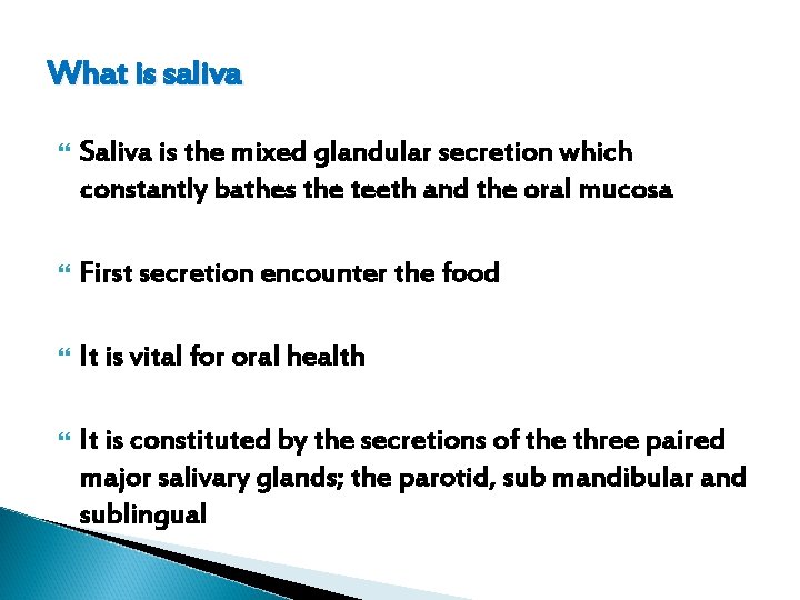 What is saliva Saliva is the mixed glandular secretion which constantly bathes the teeth