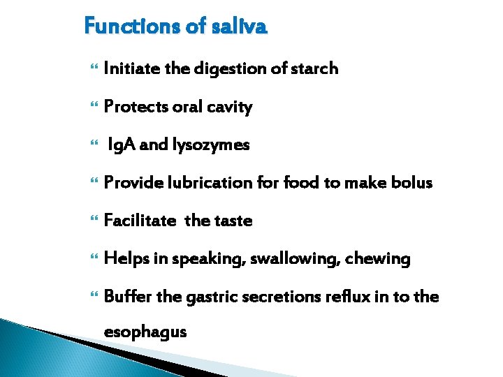 Functions of saliva Initiate the digestion of starch Protects oral cavity Ig. A and