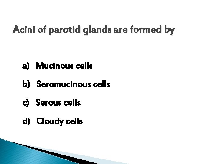 Acini of parotid glands are formed by a) Mucinous cells b) Seromucinous cells c)