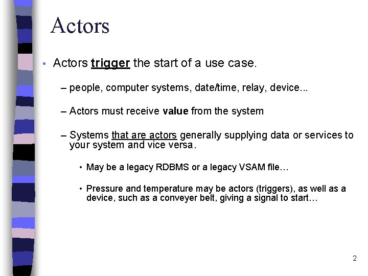 Actors • Actors trigger the start of a use case. – people, computer systems,