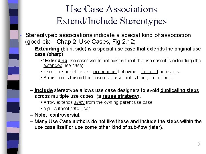 Use Case Associations Extend/Include Stereotypes • Stereotyped associations indicate a special kind of association.