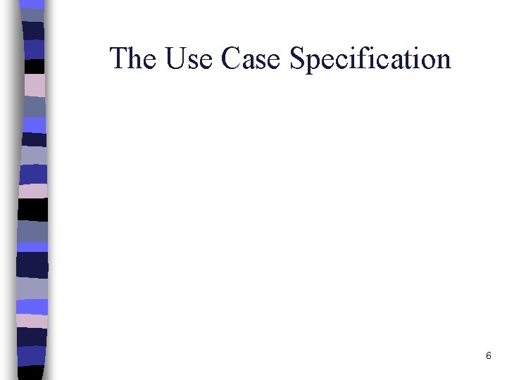 The Use Case Specification 6 