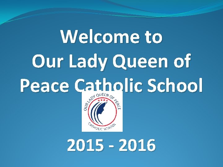 Welcome to Our Lady Queen of Peace Catholic School 2015 - 2016 