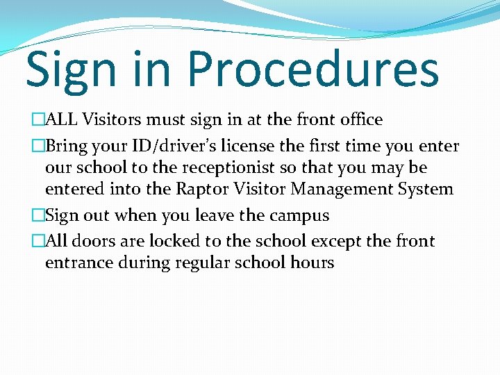 Sign in Procedures �ALL Visitors must sign in at the front office �Bring your