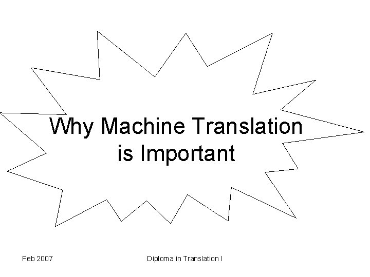 Why Machine Translation is Important Feb 2007 Diploma in Translation I 