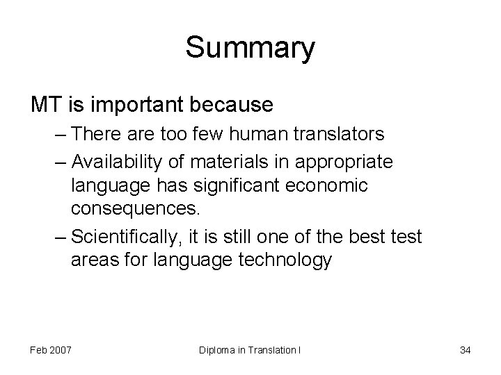 Summary MT is important because – There are too few human translators – Availability