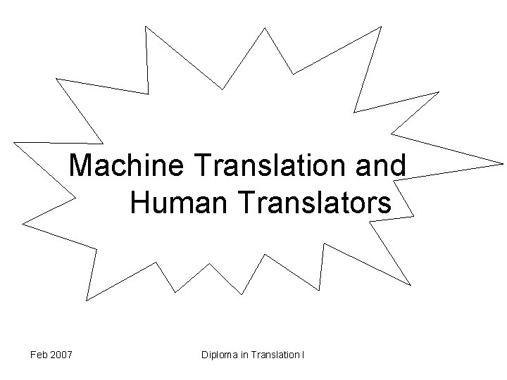 Machine Translation and Human Translators Feb 2007 Diploma in Translation I 