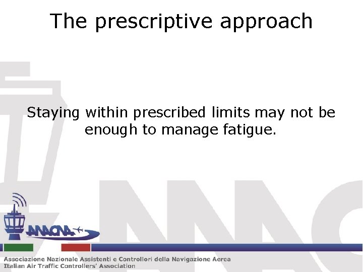 The prescriptive approach Staying within prescribed limits may not be enough to manage fatigue.