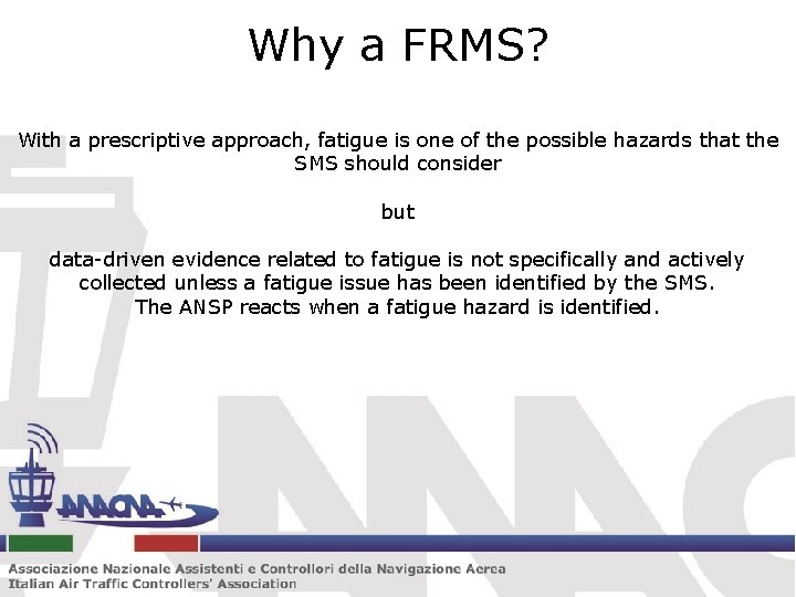 Why a FRMS? With a prescriptive approach, fatigue is one of the possible hazards