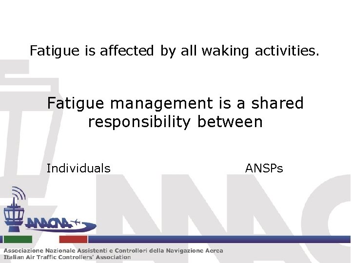Fatigue is affected by all waking activities. Fatigue management is a shared responsibility between