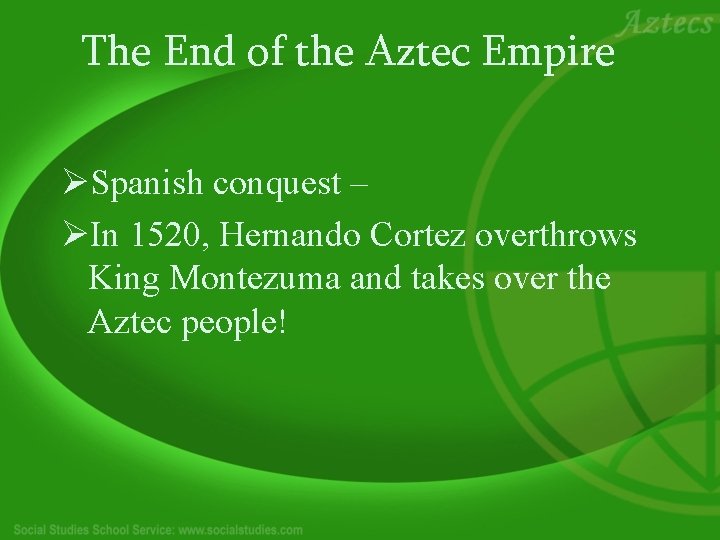 The End of the Aztec Empire ØSpanish conquest – ØIn 1520, Hernando Cortez overthrows