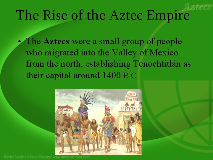 The Rise of the Aztec Empire • The Aztecs were a small group of