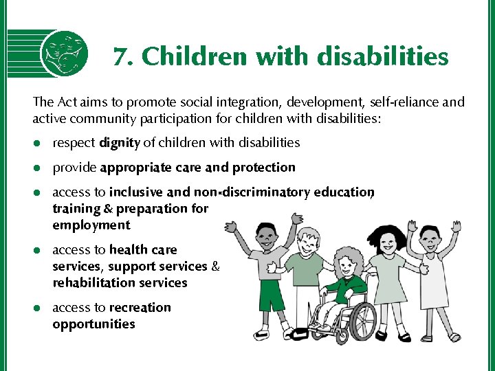 7. Children with disabilities The Act aims to promote social integration, development, self-reliance and