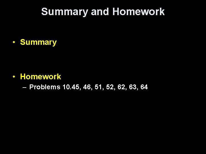 Summary and Homework • Summary • Homework – Problems 10. 45, 46, 51, 52,