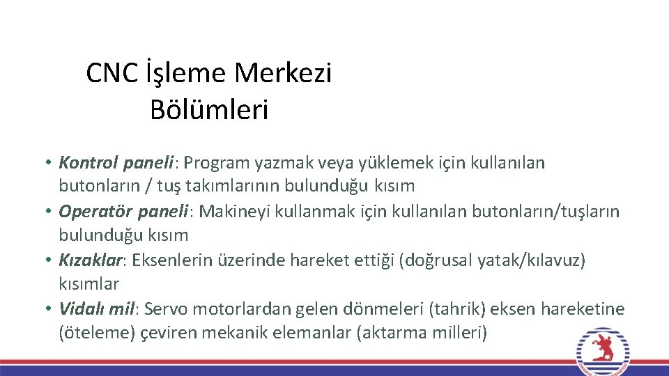 CNC İşleme Merkezi Bölümleri • Kontrol paneli: Program yazmak veya yüklemek için kullanılan butonların