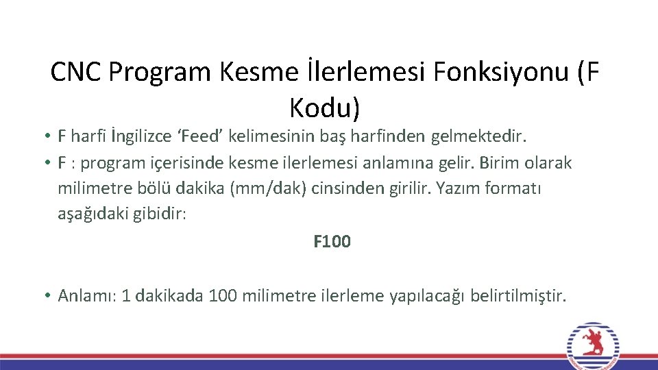 CNC Program Kesme İlerlemesi Fonksiyonu (F Kodu) • F harfi İngilizce ‘Feed’ kelimesinin baş