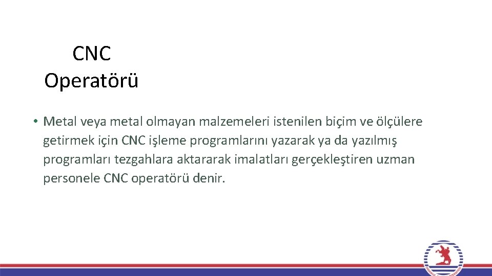 CNC Operatörü • Metal veya metal olmayan malzemeleri istenilen biçim ve ölçülere getirmek için