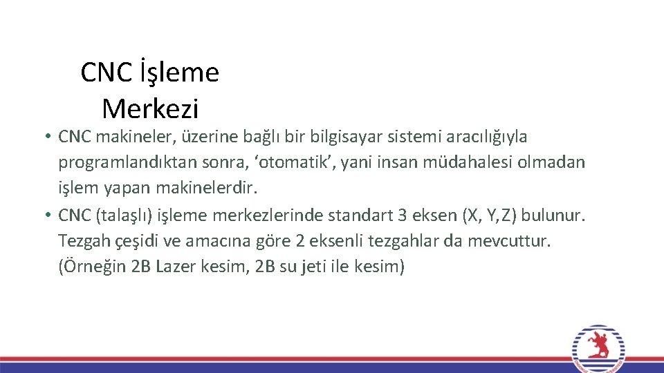 CNC İşleme Merkezi • CNC makineler, üzerine bağlı bir bilgisayar sistemi aracılığıyla programlandıktan sonra,