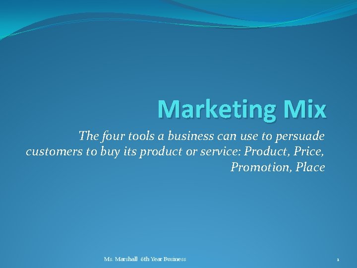 Marketing Mix The four tools a business can use to persuade customers to buy
