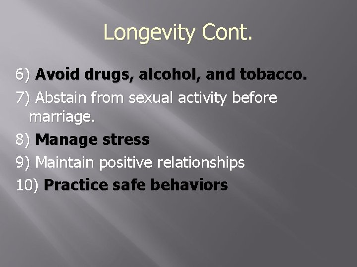 Longevity Cont. 6) Avoid drugs, alcohol, and tobacco. 7) Abstain from sexual activity before