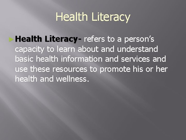 Health Literacy ► Health Literacy- refers to a person’s capacity to learn about and