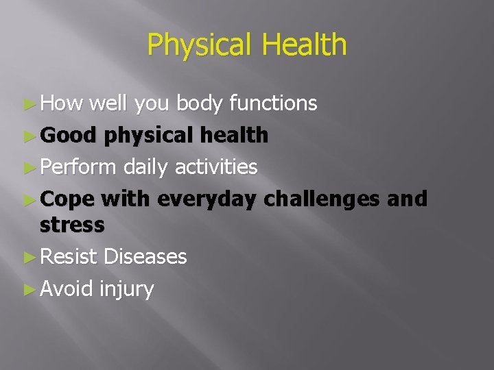 Physical Health ► How well you body functions ► Good physical health ► Perform