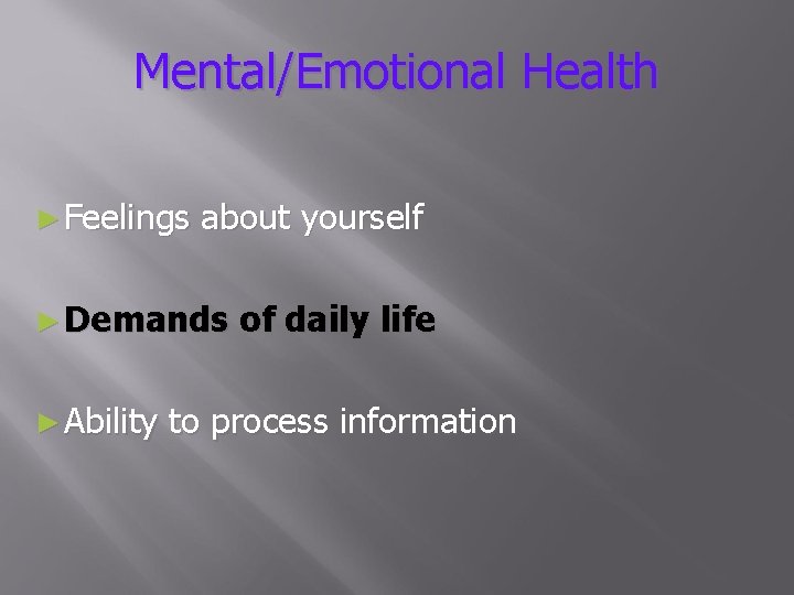 Mental/Emotional Health ► Feelings about yourself ► Demands of daily life ► Ability to