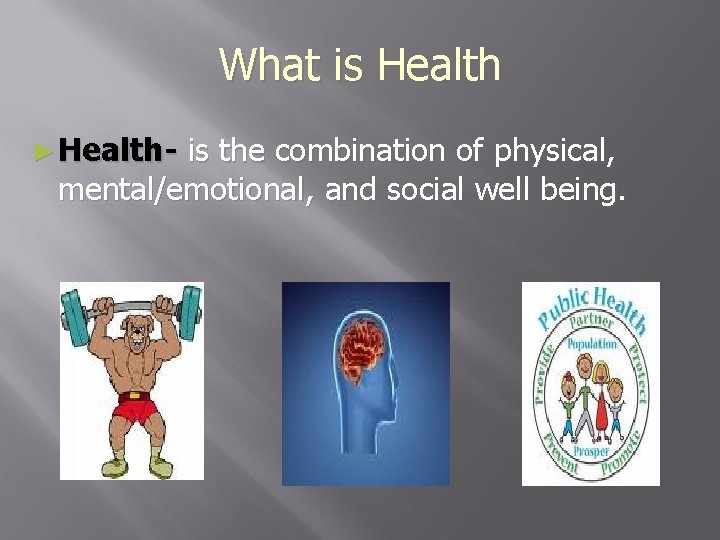 What is Health ► Health- is the combination of physical, mental/emotional, and social well