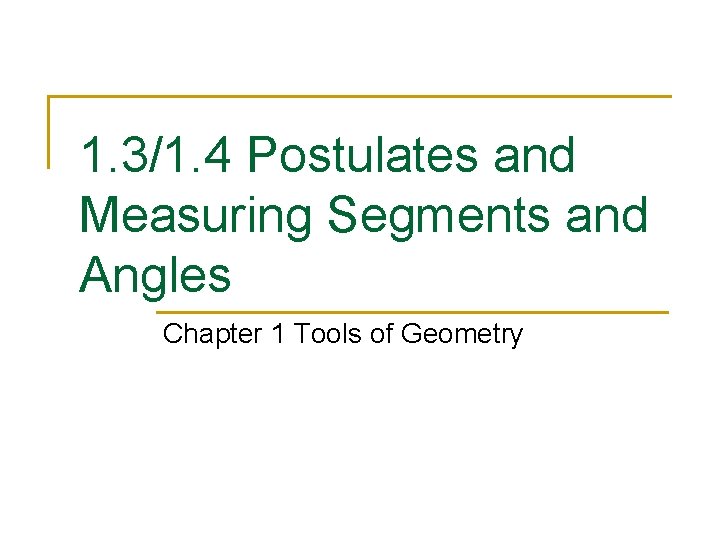 1. 3/1. 4 Postulates and Measuring Segments and Angles Chapter 1 Tools of Geometry