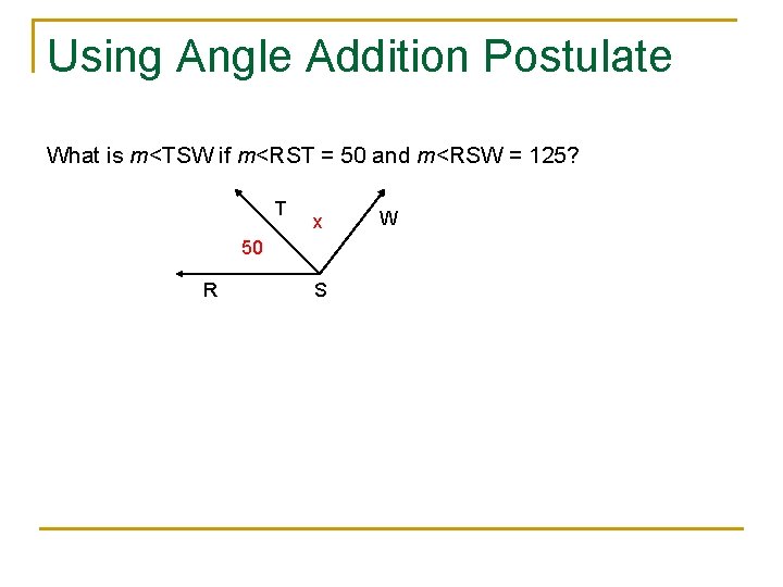 Using Angle Addition Postulate What is m<TSW if m<RST = 50 and m<RSW =