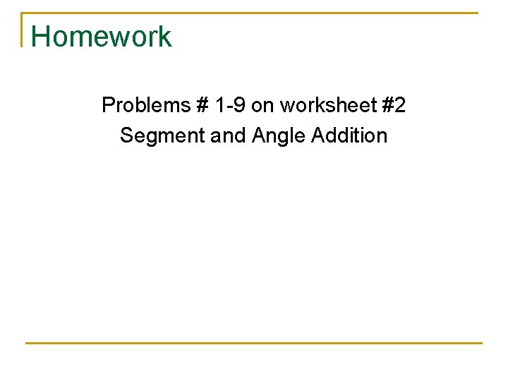 Homework Problems # 1 -9 on worksheet #2 Segment and Angle Addition 