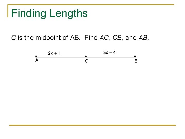 Finding Lengths C is the midpoint of AB. Find AC, CB, and AB. 3