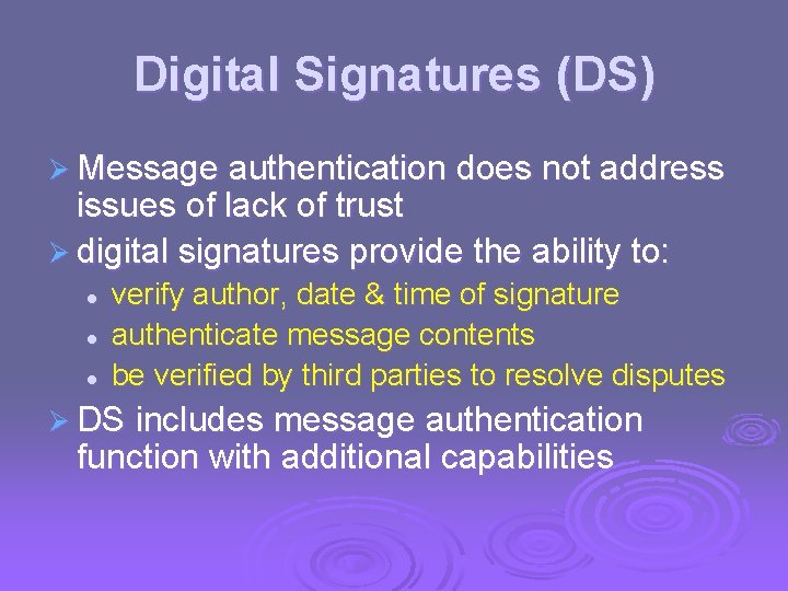 Digital Signatures (DS) Ø Message authentication does not address issues of lack of trust