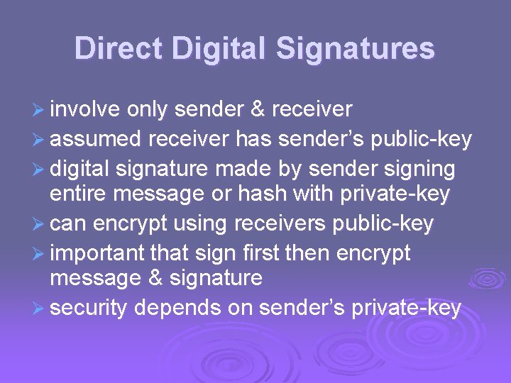 Direct Digital Signatures Ø involve only sender & receiver Ø assumed receiver has sender’s