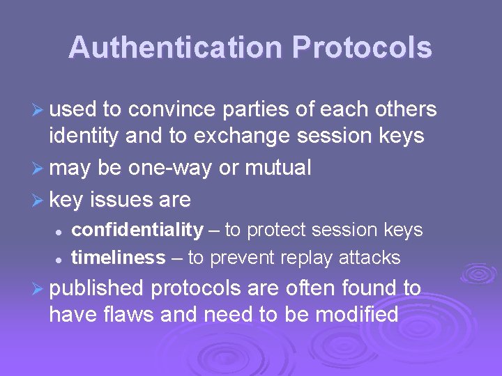 Authentication Protocols Ø used to convince parties of each others identity and to exchange