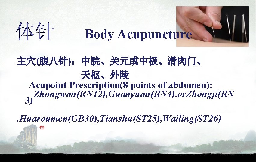 体针 Body Acupuncture 主穴(腹八针)：中脘、关元或中极、滑肉门、 天枢、外陵 Acupoint Prescription(8 points of abdomen): Zhongwan(RN 12), Guanyuan(RN 4),