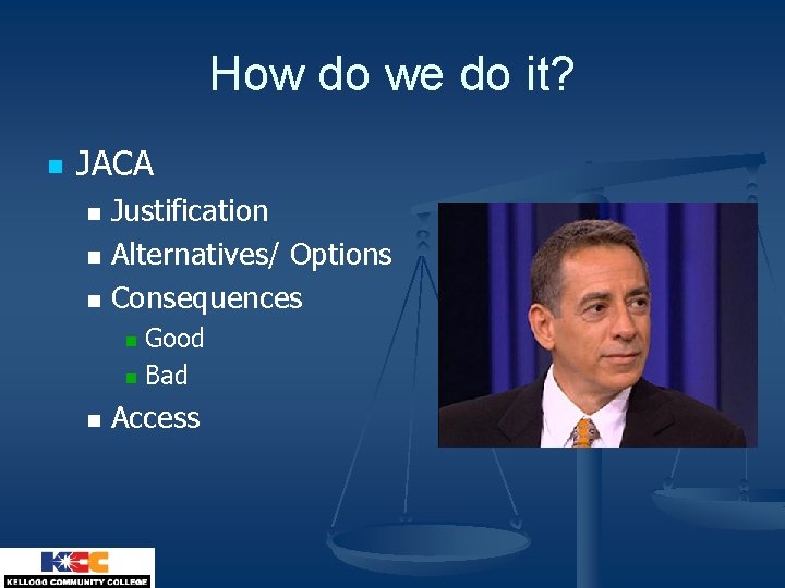 How do we do it? n JACA n n n Justification Alternatives/ Options Consequences