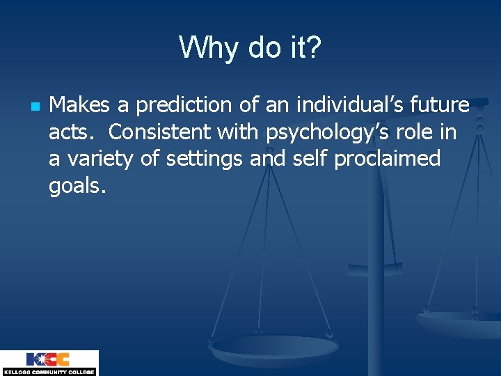 Why do it? n Makes a prediction of an individual’s future acts. Consistent with