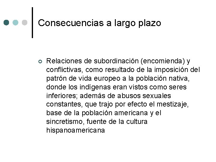 Consecuencias a largo plazo ¢ Relaciones de subordinación (encomienda) y conflictivas, como resultado de