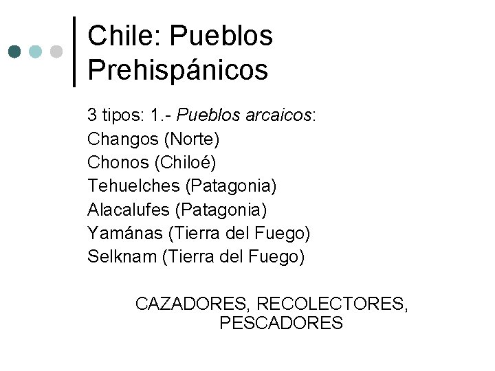 Chile: Pueblos Prehispánicos 3 tipos: 1. - Pueblos arcaicos: Changos (Norte) Chonos (Chiloé) Tehuelches