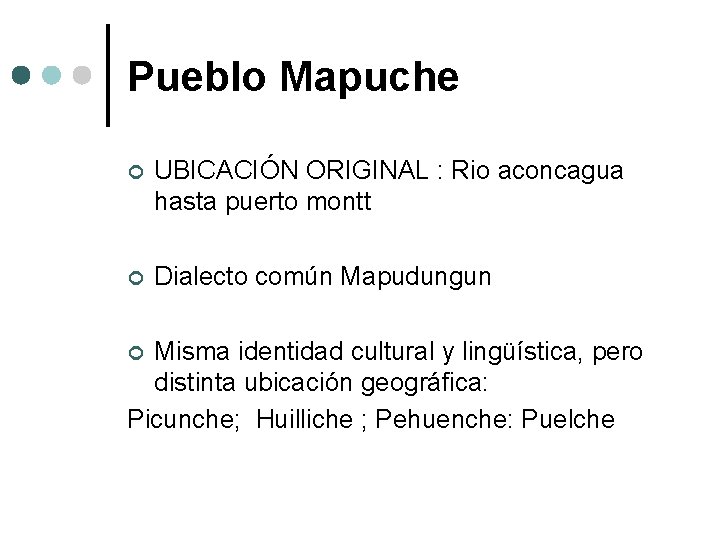 Pueblo Mapuche ¢ UBICACIÓN ORIGINAL : Rio aconcagua hasta puerto montt ¢ Dialecto común