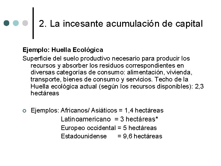 2. La incesante acumulación de capital Ejemplo: Huella Ecológica Superficie del suelo productivo necesario