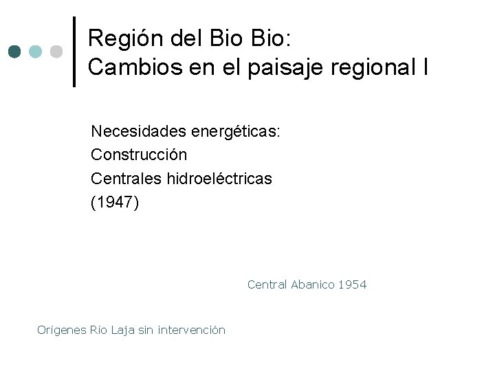 Región del Bio: Cambios en el paisaje regional I Necesidades energéticas: Construcción Centrales hidroeléctricas