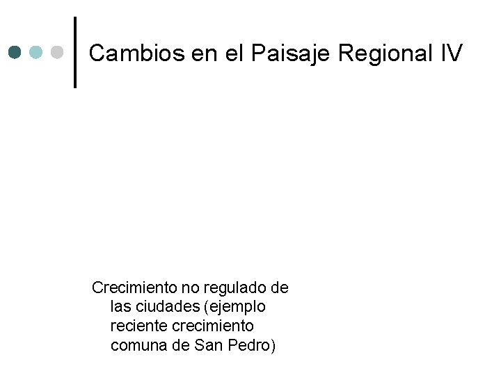 Cambios en el Paisaje Regional IV Crecimiento no regulado de las ciudades (ejemplo reciente