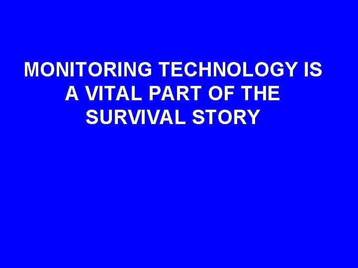 MONITORING TECHNOLOGY IS A VITAL PART OF THE SURVIVAL STORY 