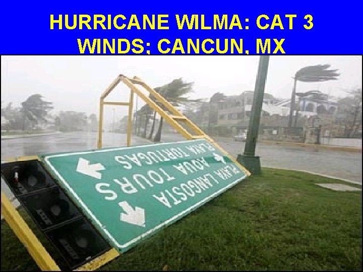 HURRICANE WILMA: CAT 3 WINDS; CANCUN, MX 