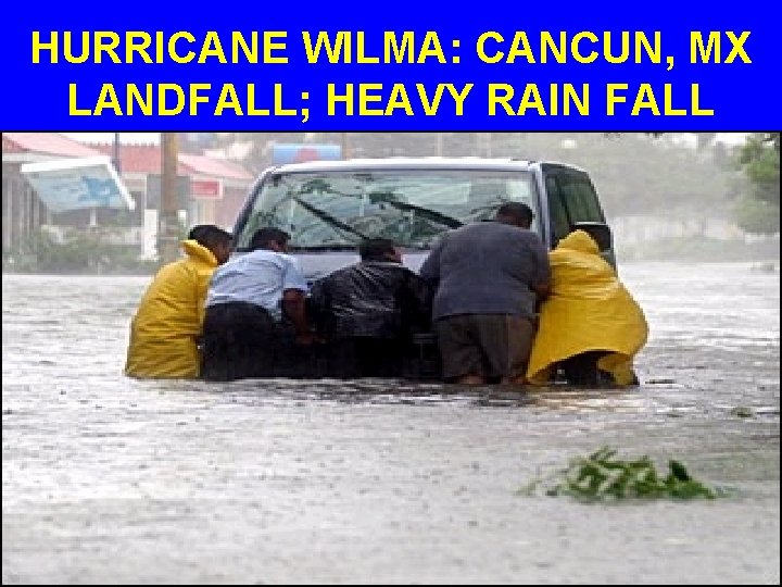 HURRICANE WILMA: CANCUN, MX LANDFALL; HEAVY RAIN FALL 