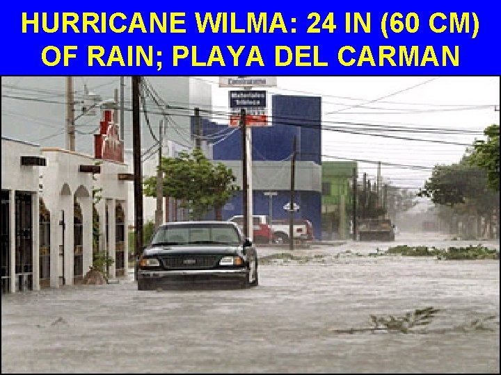 HURRICANE WILMA: 24 IN (60 CM) OF RAIN; PLAYA DEL CARMAN 